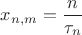 $x_{n,m} = \dfrac{n}{\tau_n}$