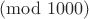 $\pmod {1000}$