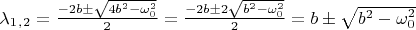 $\lambda_1_,_2=\frac{-2b\pm\sqrt{4b^2-\omega_0^2}}{2}=\frac{-2b\pm2\sqrt{b^2-\omega_0^2}}{2}=b\pm\sqrt{b^2-\omega_0^2}$
