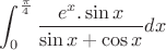 $\displaystyle\int_{0}^{\frac{\pi}{4}}\frac{e^x.\sin x}{\sin x+\cos x}dx$