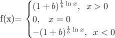 $$$$ f(x)=
\begin{cases} 
(1+b)^{\frac{1}{b} \ln x} ,\; \; x>0\\ 
0, \; \; \; x=0 \\
-(1+b)^{\frac{1}{b} \ln x} ,\; \; x<0\\
\end{cases} 
$$