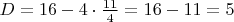 $D = 16 - 4 \cdot \frac {11} {4} = 16 - 11 = 5$