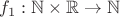 $f_1:\mathbb{N}\times\mathbb{R} \to \mathbb{N}$ $f_1:\mathbb{N}\times\mathbb{R} \to \mathbb{N}$