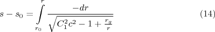$$s-s_0=\int\limits_{r_0}^r\frac{-dr}{\sqrt{C_1^2c^2-1+\frac{r_g}r}}\eqno(14)$$