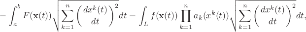 $$ = \int^b_a F({\bf x}(t)) \sqrt{ \sum^n_{k=1} \left( \frac{dx^k(t)}{dt}\right)^2} dt =
\int_{L} f({\bf x}(t))  \prod^n_{k=1} a_k(x^k(t))
\sqrt{ \sum^n_{k=1} \left( \frac{dx^k(t)}{dt}\right)^2} dt , $$