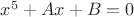 $x^5+Ax+B=0$