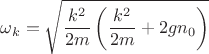 $$\omega_k = \sqrt{\frac{k^2}{2m} \left(\frac{k^2}{2m} + 2 g n_0\right)}$$