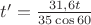 $ t&rsquo;=\frac{31,6t}{35\cos60}$