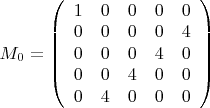 $M_0=\left( \begin{array} {ccccc} 1 & 0 & 0 & 0 & 0 \\ 0 & 0 & 0 & 0 & 4 \\ 0 & 0 & 0 & 4 & 0 \\ 0 & 0 & 4 & 0 & 0 \\ 0 & 4 & 0 & 0 & 0 \end{array} \right)$