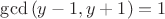$\gcd{(y-1,y+1)}=1$