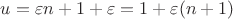 $u=\varepsilon n+1+\varepsilon=1+\varepsilon(n+1)$