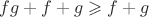 $fg+f+g\geqslant f+g$