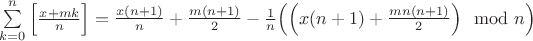 $\sum \limits_{k=0}^{n}\Big[\frac{x+mk}{n}\Big]=\frac{x(n+1)}{n}+\frac{m(n+1)}{2}-\frac{1}{n}\Big( \Big(x(n+1)+\frac{mn(n+1)}{2} \Big)\mod n\Big)$