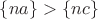 $\{na\}>\{nc\}$