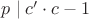 $p\mid c'\cdot c - 1$