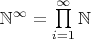 $\mathbb N^{\infty} = \prod\limits_{i=1}^{\infty}\mathbb N$