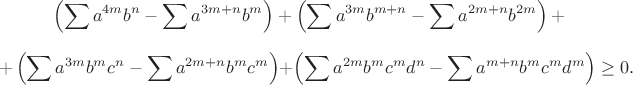 $$\left(\sum a^{4m}b^n-\sum a^{3m+n}b^m\right)+\left(\sum a^{3m}b^{m+n}-\sum a^{2m+n}b^{2m}\right)+$$
$$+\left(\sum a^{3m}b^mc^n-\sum a^{2m+n}b^mc^m\right)+\left(\sum a^{2m}b^mc^md^n-\sum a^{m+n}b^mc^md^m\right)\ge0.$$