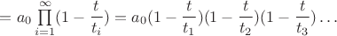 $=a_0\prod\limits_{i=1}^{\infty}(1-\dfrac{t}{t_i})=a_0(1-\dfrac{t}{t_1})(1-\dfrac{t}{t_2})(1-\dfrac{t}{t_3})\dots$