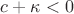 $c + \kappa < 0$