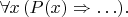 $\forall x\,(P(x)\Rightarrow\ldots).$