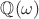 $\mathbb Q(\omega)$