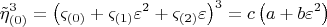 $$  \[
\tilde \eta _{\left( 0 \right)} ^3  = \left( {\varsigma _{\left( 0 \right)}  + \varsigma _{\left( 1 \right)} \varepsilon ^2  + \varsigma _{\left( 2 \right)} \varepsilon } \right)^3  = c\left( {a + b\varepsilon ^2 } \right)
\]  $