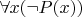 $\forall x(\neg P(x))$