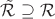 $\tilde{\mathcal{R}} \supseteq \mathcal{R}$