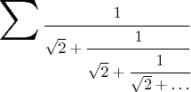 $$\mathop{\mbox{\Huge\[\sum\]}}\cfrac{1}{\sqrt{2}+\cfrac{1}{\sqrt{2}+\cfrac{1}{\sqrt{2}+\ldots}}}$$