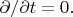 $\partial/\partial t=0.$