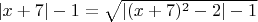 $\left|x+7\right|-1=\sqrt{\left|(x+7)^2-2\right|-1}$