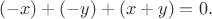 $$
(-x)+(-y)+(x+y)=0.
$$ $$
(-x)+(-y)+(x+y)=0.
$$