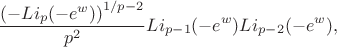 \[ \frac{\left(-Li_p(-e^w)\right)^{1/p-2}}{p^2}  Li_{p-1}(-e^w)Li_{p-2}(-e^w), \]