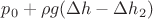 $p_0+\rho g (\Delta h-\Delta h_2)$
