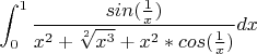 $$\int_{0}^{1} \frac {sin(\frac {1}{x})} {x^2 + \sqrt [2] {x^3} + x^2 * cos(\frac {1}{x})}dx$$