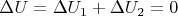$$\Delta U = \Delta U_1 + \Delta U_2 = 0$$