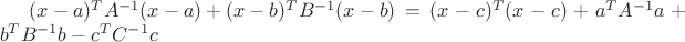 $ {(x-a)^TA^{-1}(x-a)+(x-b)^TB^{-1}(x-b)} = (x-c)^TС(x-c) + a^TA^{-1}a + b^TB^{-1}b-c^TC^{-1}c$