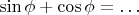 $\sin\phi + \cos \phi = \ldots$