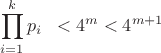 $\displaystyle\prod_{i=1}^{k}p_i\;\;<4^m<4^{m+1}$