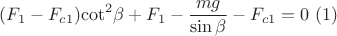 $$\[({F_1} - {F_{c1}}){\cot ^2}\beta  + {F_1} - \frac{{mg}}{{\sin \beta }} - {F_{c1}} = 0\ (1)$$