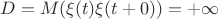 $D = M(\xi (t) \xi (t+0))=+ \infty$