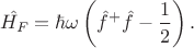 $$\hat{H_F}=\hbar\omega\left(\hat{f}^+\hat{f}-\frac{1}{2}\right).$$