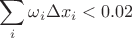 $\displaystyle\sum_{i}\omega_i\Delta x_i< 0.02$