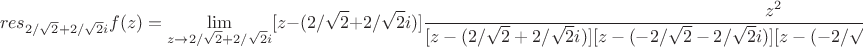 $$res_{2/\sqrt{2}+2/\sqrt{2}i}f(z)=\lim\limits_{z \to 2/\sqrt{2}+2/\sqrt{2}i}[z-(2/\sqrt{2}+2/\sqrt{2}i)]\frac{z^2}{[z-(2/\sqrt{2}+2/\sqrt{2}i)][z-(-2/\sqrt{2}-2/\sqrt{2}i)][z-(-2/\sqrt{2}+2/\sqrt{2}i)][z-(2/\sqrt{2}-2/\sqrt{2}i)]}=$$