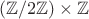 $(\mathbb Z/2\mathbb Z)\times \mathbb Z$