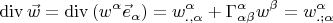 $$
\mathop{\mathrm{div}}\vec{w}
=
\mathop{\mathrm{div}}\left(w^\alpha\vec{e}_\alpha}\right)
=
w^\alpha_{.,\alpha}+\Gamma^\alpha_{\alpha\beta}w^\beta
=
w^\alpha_{.;\alpha}
$$