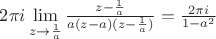 $2\pi i \lim\limits_{z\to \frac{1}{a}}\frac{z-\frac{1}{a}}{a(z-a)(z-\frac{1}{a})}=\frac{2\pi i}{1-a^2}$
