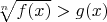$\sqrt[n]{f(x)} > g(x)$