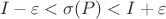 $$I - \varepsilon < \sigma(P) < I + \varepsilon$$