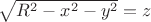 $\sqrt{{R}^{2}-{x}^{2}-{y}^{2}}=z$